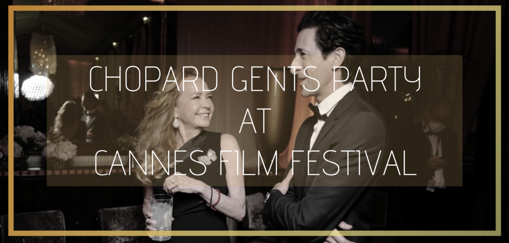 the exclusive gents party hosted by chopard at cannes film festival this year